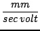 $\displaystyle {\frac{{mm}}{{sec\, volt}}}$