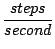 $\displaystyle {\frac{{steps}}{{second}}}$